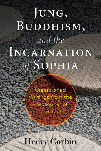 Jung, Buddhism, and the Incarnation of Sophia: Unpublished Writings from the Philosopher of the Soul book cover by Henry Corbin