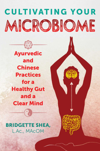 Cultivating Your Microbiome: Ayurvedic and Chinese Practices for a Healthy Gut and a Clear Mind book cover by Bridgette Shea