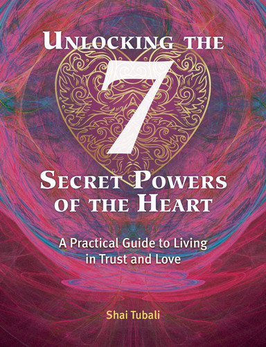 Unlocking the 7 Secret Powers of the Heart: A Practical Guide to Living in Trust and Love book cover by Shai Tubali