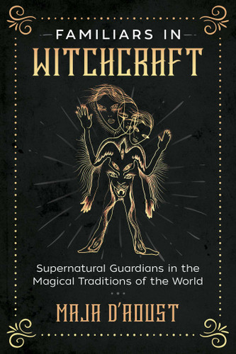 Familiars in Witchcraft: Supernatural Guardians in the Magical Traditions of the World book cover by Maja D'Aoust