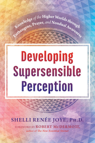 Developing Supersensible Perception: Knowledge of the Higher Worlds through Entheogens, Prayer, and Nondual Awareness book cover by Shelli Renée Joye