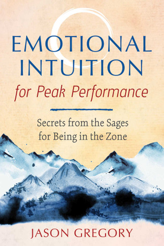 Emotional Intuition for Peak Performance: Secrets from the Sages for Being in the Zone book cover by Jason Gregory