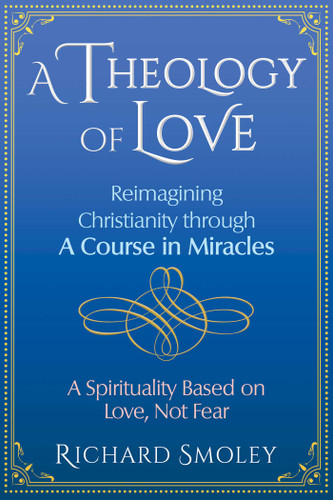 A Theology of Love: Reimagining Christianity through A Course in Miracles book cover by Richard Smoley