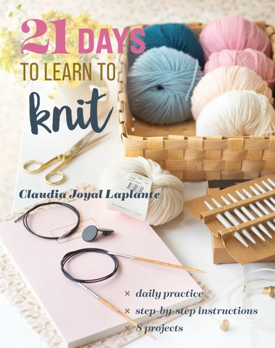 21 Days to Learn to Knit: Daily Practice, Step-by-Step Instructions, 8 Projects (21 Days to Learn...) book cover by Claudia Joyal Laplante