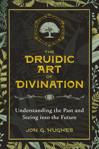 The Druidic Art of Divination: Understanding the Past and Seeing into the Future book cover by Jon G. Hughes