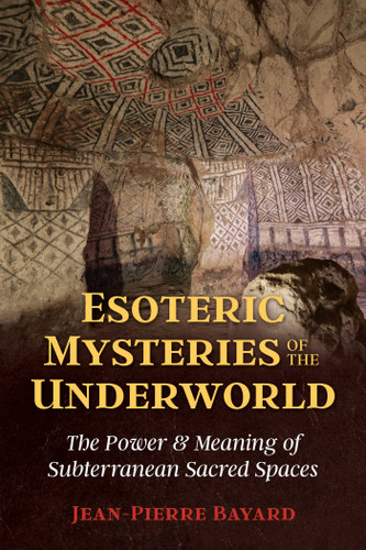 Esoteric Mysteries of the Underworld: The Power and Meaning of Subterranean Sacred Spaces book cover by Jean-Pierre Bayard