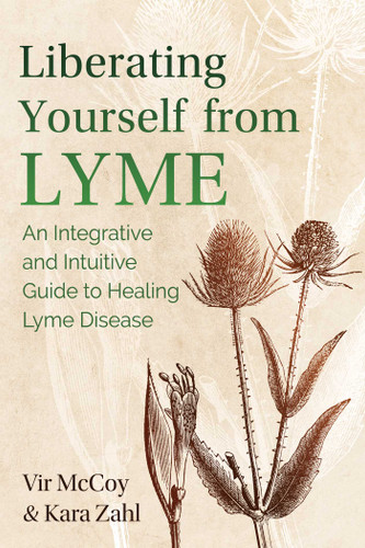 Liberating Yourself from Lyme: An Integrative and Intuitive Guide to Healing Lyme Disease book cover by Vir McCoy, Kara Zahl