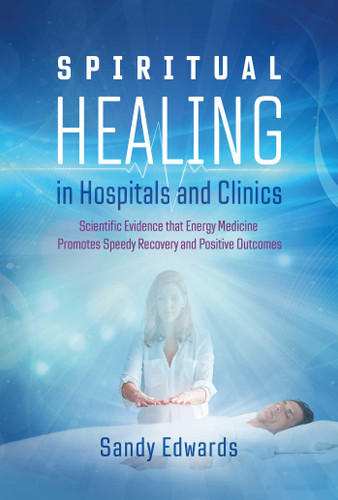Spiritual Healing in Hospitals and Clinics: Scientific Evidence that Energy Medicine Promotes Speedy Recovery and Positive Outcomes book cover by Sandy Edwards
