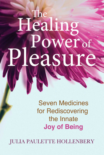 The Healing Power of Pleasure: Seven Medicines for Rediscovering the Innate Joy of Being book cover by Julia Paulette Hollenbery