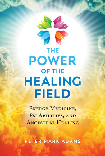 The Power of the Healing Field: Energy Medicine, Psi Abilities, and Ancestral Healing book cover by Peter Mark Adams