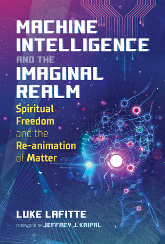 Machine Intelligence and the Imaginal Realm: Spiritual Freedom and the Re-animation of Matter book cover by Luke Lafitte