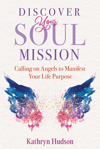 Discover Your Soul Mission: Calling on Angels to Manifest Your Life Purpose book cover by Kathryn Hudson