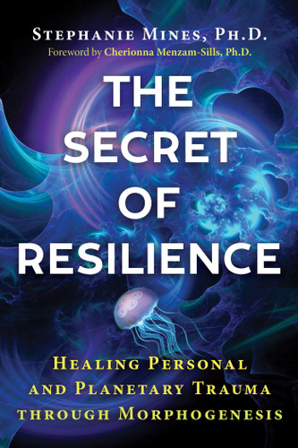 The Secret of Resilience: Healing Personal and Planetary Trauma through Morphogenesis book cover by Stephanie Mines