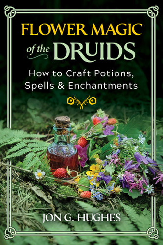 Flower Magic of the Druids: How to Craft Potions, Spells, and Enchantments book cover by Jon G. Hughes