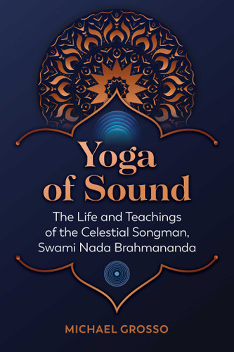 Yoga of Sound: The Life and Teachings of the Celestial Songman, Swami Nada Brahmananda book cover by Michael Grosso