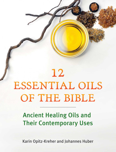 Twelve Essential Oils of the Bible: Ancient Healing Oils and Their Contemporary Uses book cover by Karin Opitz-Kreher, Johannes Huber