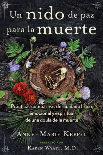 Un nido de paz para la muerte: Prácticas compasivas del cuidado físico, emocional y espiritual de una doula de la muerte book cover by Anne-Marie Keppel