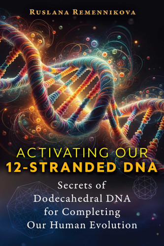 Activating Our 12-Stranded DNA: Secrets of Dodecahedral DNA for Completing Our Human Evolution book cover by Ruslana Remennikova