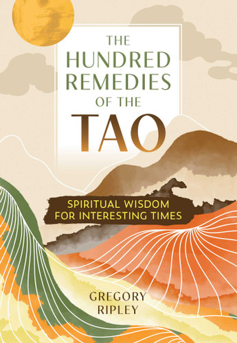 The Hundred Remedies of the Tao: Spiritual Wisdom for Interesting Times book cover by Gregory Ripley