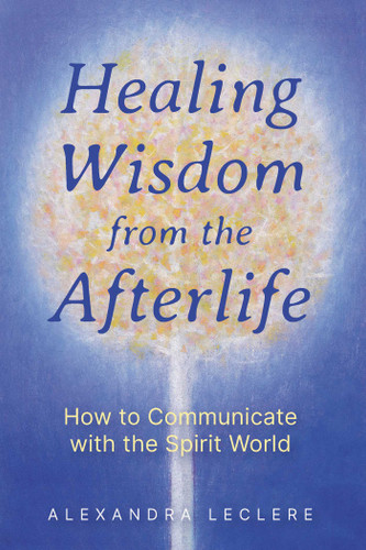Healing Wisdom from the Afterlife: How to Communicate with the Spirit World book cover by Alexandra Leclere