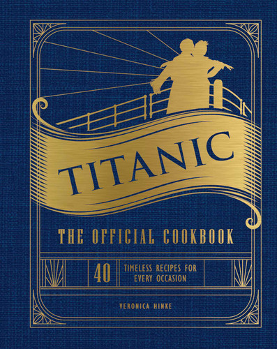 Titanic: The Official Cookbook: 40 Timeless Recipes for Every Occasion (Titanic Film Cookbook, Titanic Film Entertaining) book cover by Veronica Hinke