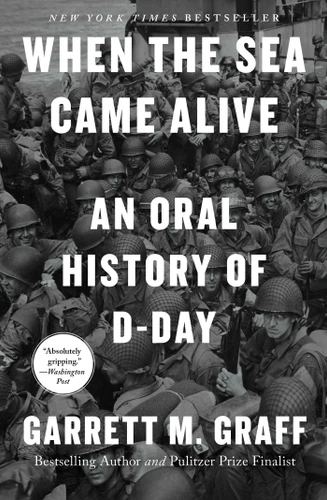 When the Sea Came Alive: An Oral History of D-Day book cover by Garrett M. Graff