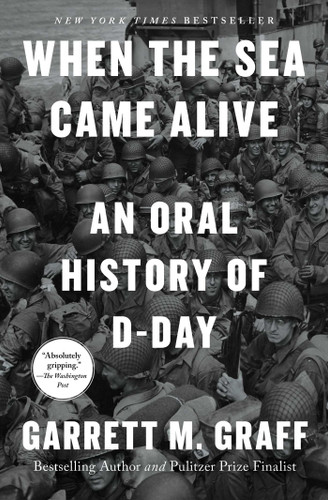 When the Sea Came Alive: An Oral History of D-Day book cover by Garrett M. Graff