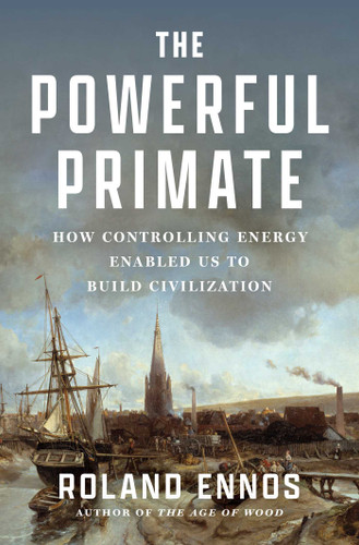 The Powerful Primate: How Controlling Energy Enabled Us to Build Civilization book cover by Roland Ennos