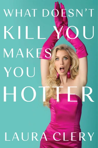 What Doesn't Kill You Makes You Hotter book cover by Laura Clery