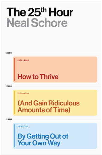 The 25th Hour: How to Thrive (And Gain Ridiculous Amounts of Time) by Getting Out of Your Own Way book cover by Neal Schore