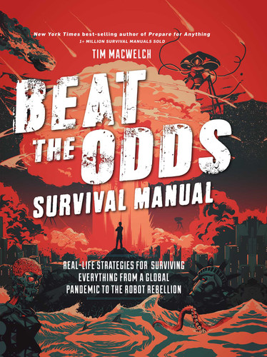 Beat the Odds Survival Manual: Real-life Strategies for Surviving Everything from a Global Pandemic to the Robot Rebellion book cover by Tim MacWelch