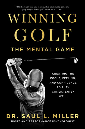 Winning Golf: The Mental Game (Creating the Focus, Feeling, and Confidence to Play Consistently Well) book cover by Saul L. Miller