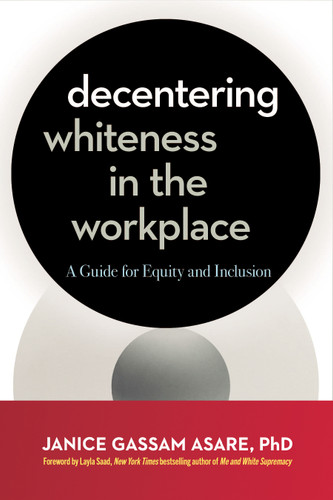 Decentering Whiteness in the Workplace: A Guide for Equity and Inclusion book cover by Janice Gassam Asare, PhD