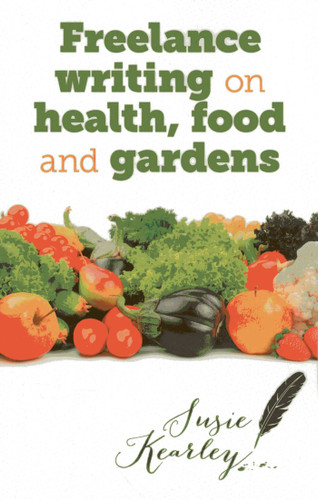Freelance Writing On Health, Food and Gardens book cover by Susie Kearley