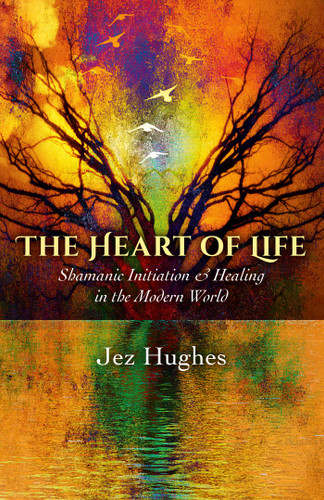 The Heart of Life: Shamanic Initiation & Healing In The Modern World book cover by Jez Hughes