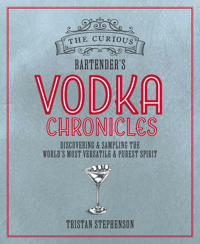 The Curious Bartender's Vodka Chronicles: Discovering and sampling the world's most versatile and purest spirit (The Curious Bartender) book cover by Tristan Stephenson
