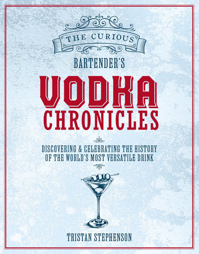 The Curious Bartender's Vodka Chronicles: Discovering and celebrating the history of the world's most versatile drink (The Curious Bartender) book cover by Tristan Stephenson