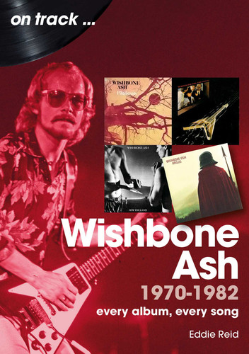 Wishbone Ash 1970 to 1982: Every Album, Every Song (On Track) book cover by Eddie Reid