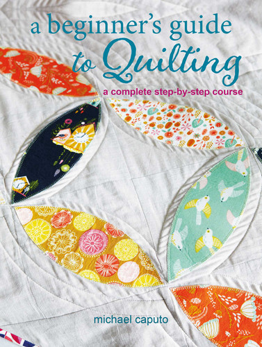 A Beginner's Guide to Quilting: A complete step-by-step course book cover by Michael Caputo