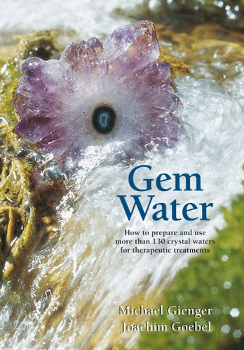 Gem Water: How to Prepare and Use More than 130 Crystal Waters for Therapeutic Treatments book cover by Michael Gienger, Joachim Goebel