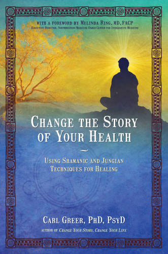 Change the Story of Your Health: Using Shamanic and Jungian Techniques for Healing book cover by Carl Greer
