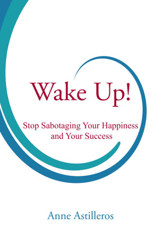 Wake Up!: Stop Sabotaging your Happiness and your Success book cover by Anne Astilleros