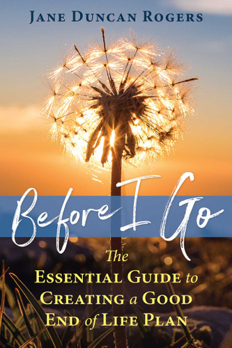 Before I Go: The Essential Guide to Creating a Good End of Life Plan book cover by Jane Duncan Rogers