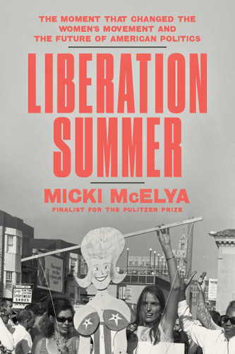 Liberation Summer: The Moment That Changed the Women's Movement and the Future of American Politics book cover by Micki McElya