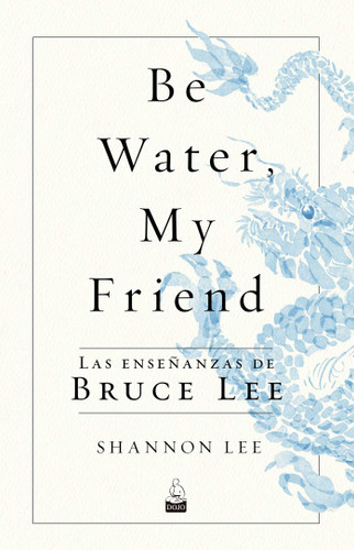 Be Water, My Friend: Las enseñanzas de Bruce Lee book cover by Shannon Lee