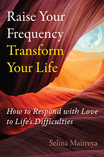Raise Your Frequency, Transform Your Life: How to Respond with Love to Life's Difficulties book cover by Selina Maitreya