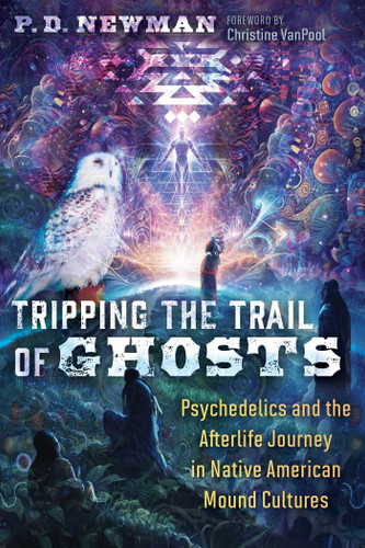 Tripping the Trail of Ghosts: Psychedelics and the Afterlife Journey in Native American Mound Cultures book cover by P. D. Newman