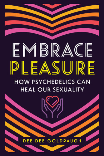 Embrace Pleasure: How Psychedelics Can Heal Our Sexuality book cover by Dee Dee Goldpaugh