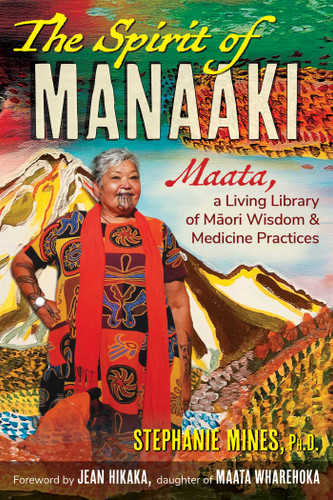 The Spirit of Manaaki: Maata, a Living Library of Maori Wisdom and Medicine Practices book cover by Stephanie Mines