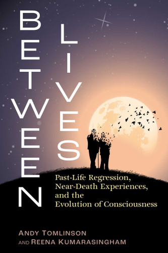 Between Lives: Past-Life Regression, Near-Death Experiences, and the Evolution of Consciousness book cover by Andy Tomlinson, Reena Kumarasingham